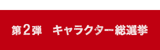 第2弾 キャラクター総選挙