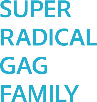 SUPER RADICAL GAG FAMILY